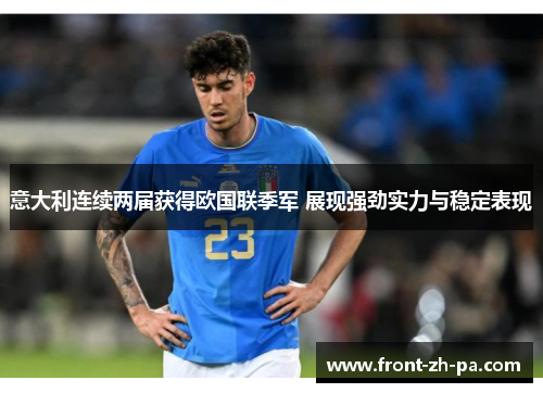 意大利连续两届获得欧国联季军 展现强劲实力与稳定表现 意大利连续两届获得欧国联季军 展现强劲实力与稳定表现