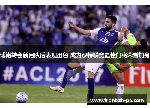 博诺转会新月队后表现出色 成为沙特联赛最佳门将荣誉加身